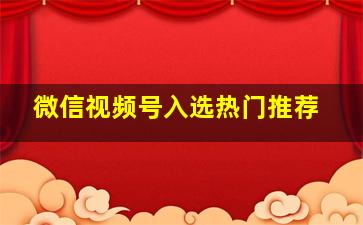 微信视频号入选热门推荐