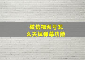 微信视频号怎么关掉弹幕功能