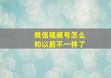 微信视频号怎么和以前不一样了