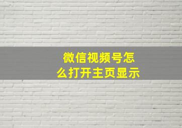 微信视频号怎么打开主页显示