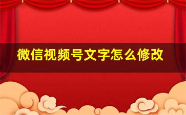 微信视频号文字怎么修改