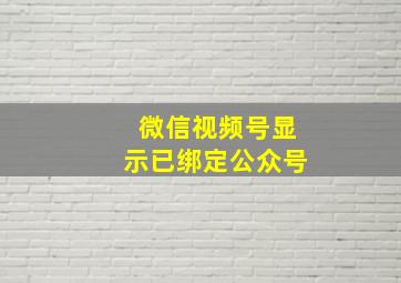 微信视频号显示已绑定公众号