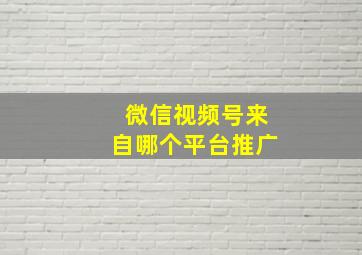 微信视频号来自哪个平台推广