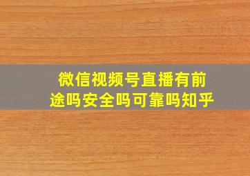 微信视频号直播有前途吗安全吗可靠吗知乎