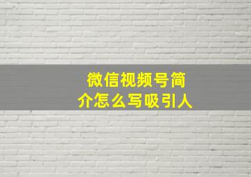 微信视频号简介怎么写吸引人