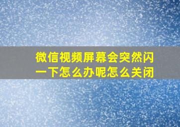 微信视频屏幕会突然闪一下怎么办呢怎么关闭