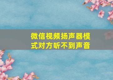 微信视频扬声器模式对方听不到声音