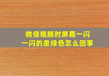 微信视频时屏幕一闪一闪的是绿色怎么回事