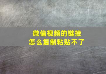 微信视频的链接怎么复制粘贴不了