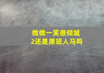 微微一笑很倾城2还是原班人马吗