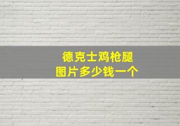 德克士鸡枪腿图片多少钱一个