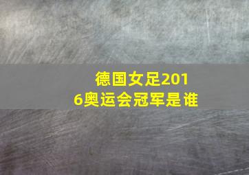 德国女足2016奥运会冠军是谁