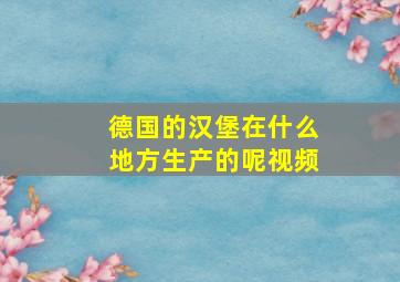 德国的汉堡在什么地方生产的呢视频