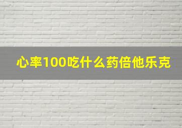 心率100吃什么药倍他乐克