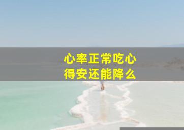 心率正常吃心得安还能降么