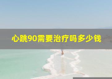 心跳90需要治疗吗多少钱