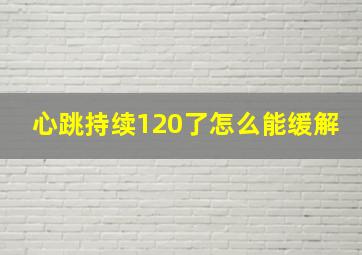 心跳持续120了怎么能缓解