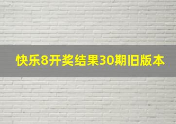 快乐8开奖结果30期旧版本