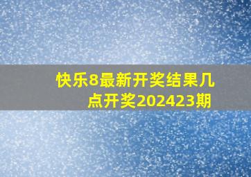 快乐8最新开奖结果几点开奖202423期