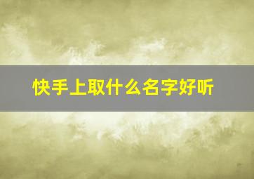 快手上取什么名字好听