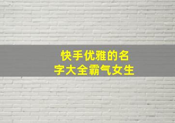 快手优雅的名字大全霸气女生