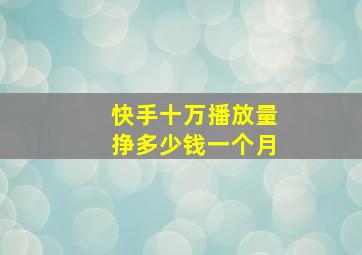 快手十万播放量挣多少钱一个月