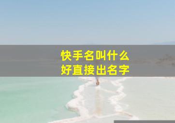 快手名叫什么好直接出名字