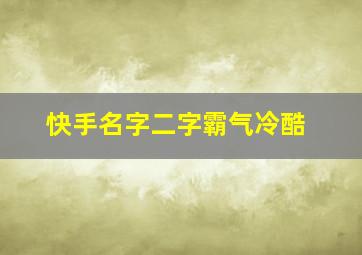 快手名字二字霸气冷酷