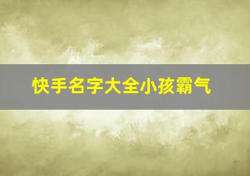 快手名字大全小孩霸气