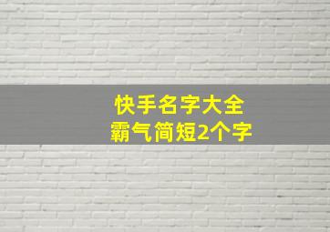 快手名字大全霸气简短2个字