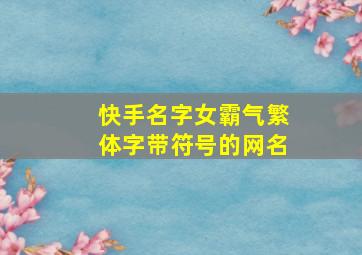 快手名字女霸气繁体字带符号的网名