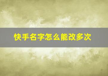 快手名字怎么能改多次