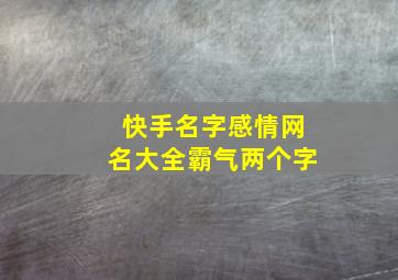 快手名字感情网名大全霸气两个字