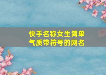 快手名称女生简单气质带符号的网名