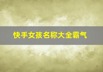 快手女孩名称大全霸气