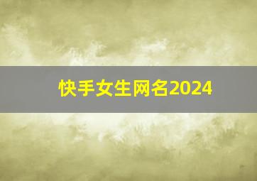 快手女生网名2024