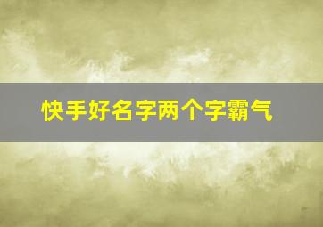 快手好名字两个字霸气