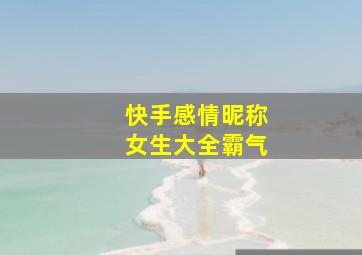 快手感情昵称女生大全霸气