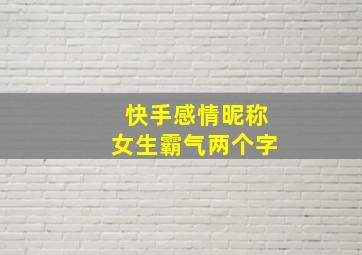 快手感情昵称女生霸气两个字