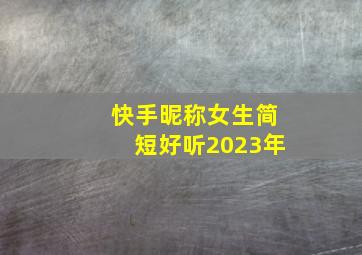 快手昵称女生简短好听2023年