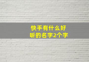 快手有什么好听的名字2个字