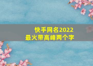 快手网名2022最火带高峰两个字