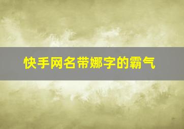 快手网名带娜字的霸气