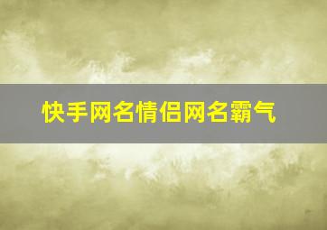 快手网名情侣网名霸气