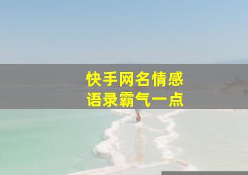 快手网名情感语录霸气一点