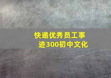 快递优秀员工事迹300初中文化