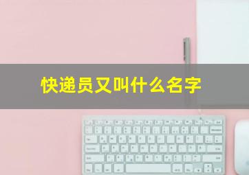 快递员又叫什么名字