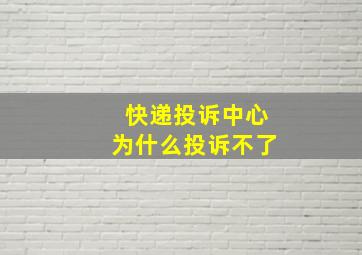 快递投诉中心为什么投诉不了