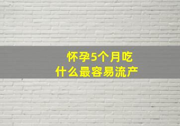 怀孕5个月吃什么最容易流产