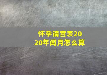 怀孕清宫表2020年闰月怎么算